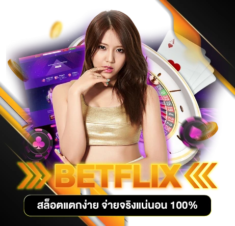 BETFLIX สล็อตแตกง่าย จ่ายจริงแน่นอน 100%